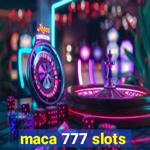 maca 777 slots